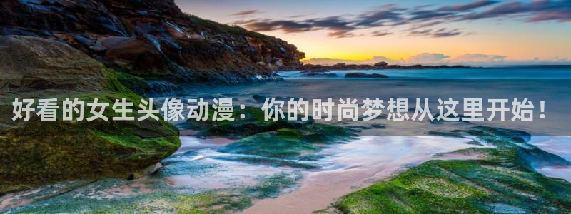 backstage韩漫免费观看：好看的女生头像动漫：你的时尚梦想从这里开始！