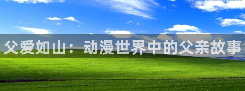 在线动画动漫下载age动漫：父爱如山：动漫世界中的父亲故事