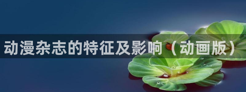age专注动漫的门户网站：动漫杂志的特征及影响（动画版）