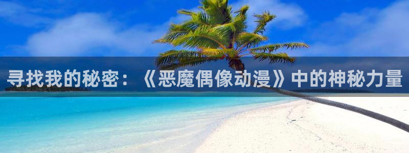 age动漫网官网入口：寻找我的秘密：《恶魔偶像动漫》中的神秘力量