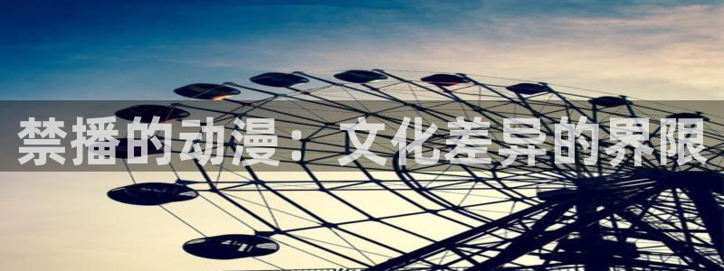age樱花动漫：禁播的动漫：文化差异的界限